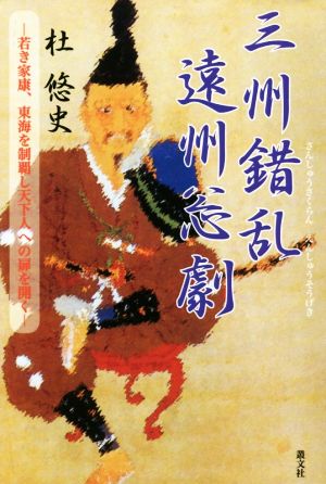 三州錯乱遠州〔ソウ〕劇 若き家康、東海を制覇し天下人への扉を開く