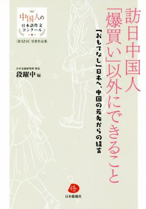 訪日中国人「爆買い」以外にできること 「おもてなし」日本へ、中国の若者からの提言 中国人の日本語作文コンクール 第12回 受賞作品集