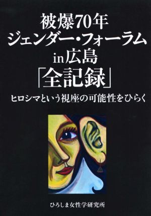 被爆70年ジェンダー・フォーラムin広島「全記録」 ヒロシマという視座の可能性をひらく