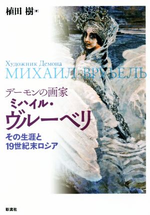 デーモンの画家ミハイル・ヴルーベリ その生涯と19世紀末ロシア