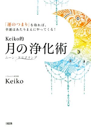 Keiko的 月の浄化術「運のつまり」を取れば、幸運はあたりまえにやってくる！ ムーン・クリアリング
