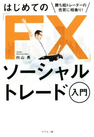 はじめての「FX」ソーシャルトレード入門 勝ち組トレーダーの売買に相乗り！