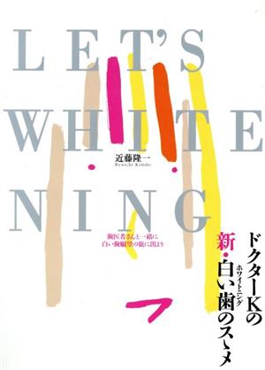 LET'S WHITENING 歯医者さんと一緒に白い歯願望の旅に出よう ドクターKの新・白い歯のスゝメ