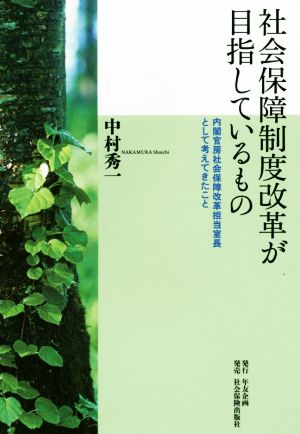 社会保障制度改革が目指しているもの 内閣官房社会保障改革担当室長として考えてきたこと