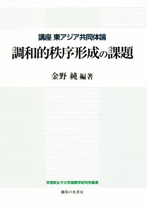 調和的秩序形成の課題 講座東アジア共同体論 学習院女子大学国際学研究所叢書