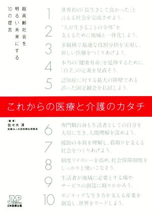 これからの医療と介護のカタチ 超高齢社会を明るい未来にする10の提言