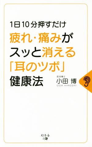 疲れ・痛みがスッと消える「耳のツボ」健康法 1日10分押すだけ