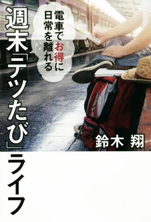 週末「テツたび」ライフ 電車でお得に日常を離れる