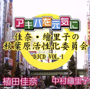 佳奈・繪里子の秋葉原活性化委員会 DJCD VOL.1(MP3CD)