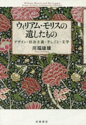 ウィリアム・モリスの遺したもの デザイン・社会主義・手しごと・文学