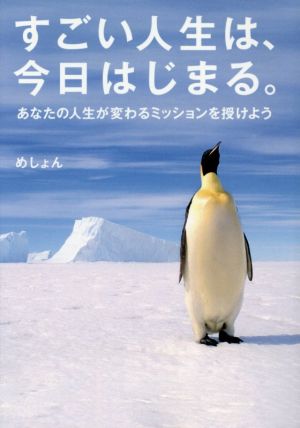 すごい人生は、今日はじまる。 あなたの人生が変わるミッションを授けよう