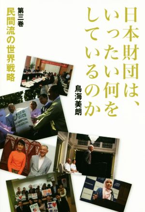 日本財団は、いったい何をしているのか(第三巻) 民間流の世界戦略