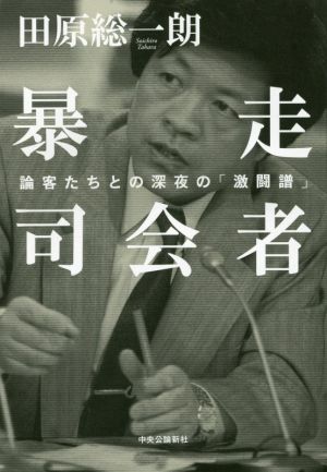 暴走司会者 論客たちとの深夜の「激闘譜」