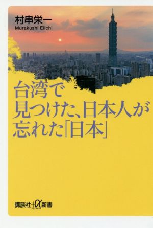 台湾で見つけた、日本人が忘れた「日本」 講談社+α新書