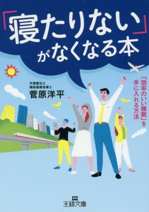 「寝たりない」がなくなる本 「効率のいい睡眠」を手に入れる方法 王様文庫