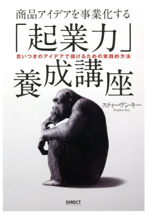 商品アイデアを事業化する「起業力」養成講座 思いつきのアイデアで儲けるための実践的方法