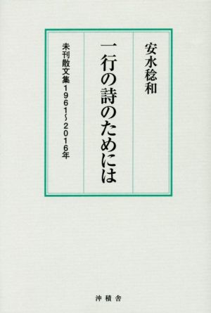 一行の詩のためには 安水稔和未刊散文集 1961～2016年