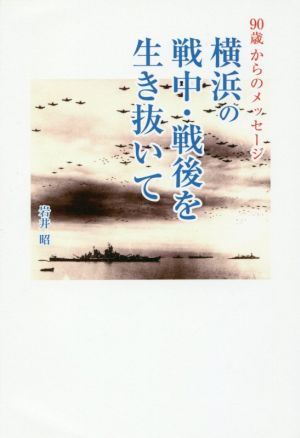 横浜の戦中・戦後を生き抜いて 90歳からのメッセージ