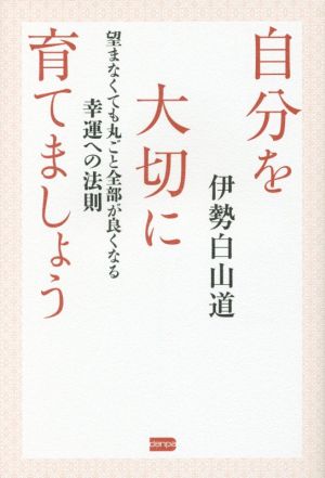 自分を大切に育てましょう 望まなくても丸ごと全部が良くなる幸運への法則