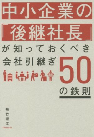 中小企業の「後継社長」が知っておくべき会社引継ぎ50の鉄則