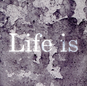 Life is