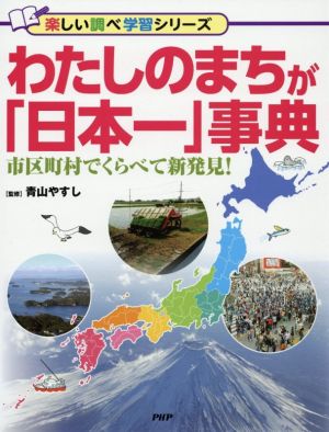 わたしのまちが「日本一」事典 市区町村でくらべて新発見！ 楽しい調べ学習シリーズ