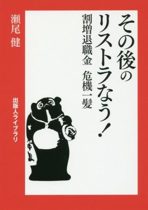 その後のリストラなう！ 割増退職金危機一髪 出版人ライブラリ