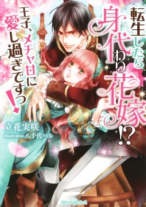 転生したら身代わり花嫁!? 王子、メチャ甘に愛し過ぎですっ！ ティアラ文庫