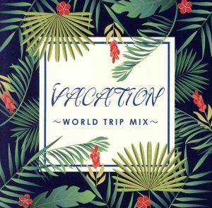 VACATION～WORLD TRIP MIX