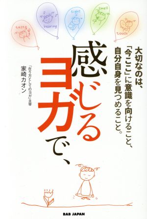 感じるヨガで、 大切なのは「今ここ」に意識を向けること、自分自身を見つめること。