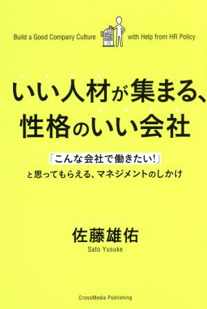 いい人材が集まる、性格のいい会社 「こんな会社で働きたい！」と思ってもらえる、マネジメントのしかけ