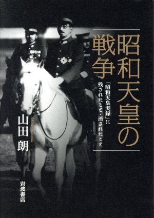昭和天皇の戦争「昭和天皇実録」に残されたこと・消されたこと
