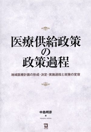 医療供給政策の政策過程 地域医療計画の形成・決定・実施過程と政策の変容