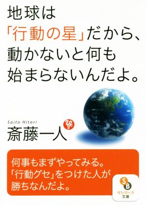 地球は「行動の星」だから、動かないと何も始まらないんだよ。 サンマーク文庫