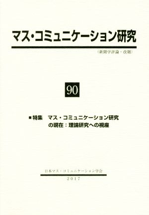 マス・コミュニケーション研究(90) 特集 マス・コミニュケーション研究の現在:理論研究への視座