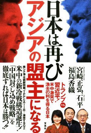 日本は再びアジアの盟主になる トランプvs.習近平！米中激突で漁夫の利を得る日本