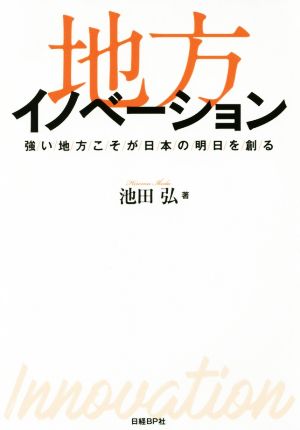 地方イノベーション 強い地方こそが日本の明日を創る