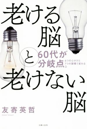 老ける脳と老けない脳 60代が分岐点。 6つの心がけと7つの習慣で変わる