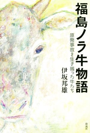 福島ノラ牛物語 原発事故を生き残った牛たち