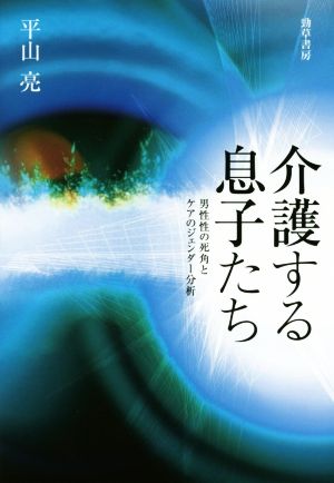 介護する息子たち 男性性の死角とケアのジェンダー分析