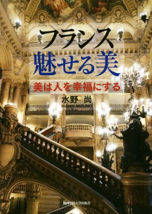 フランス魅せる美 美は人を幸福にする 関西学院大学研究叢書