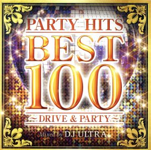 PARTY HITS BEST 100 ～DRIVE&PARTY～ Mixed by DJ ULTRA