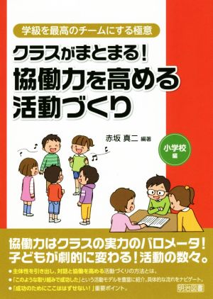 クラスがまとまる！協働力を高める活動づくり 小学校編 学級を最高のチームにする極意シリーズ