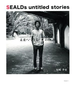 SEALDs untitled stories 未来へつなぐ27の物語