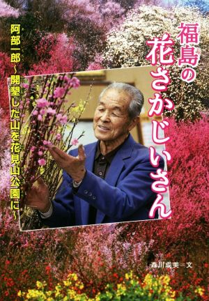 福島の花さかじいさん 阿部一郎～開墾した山を花見山公園に～ 感動ノンフィクション