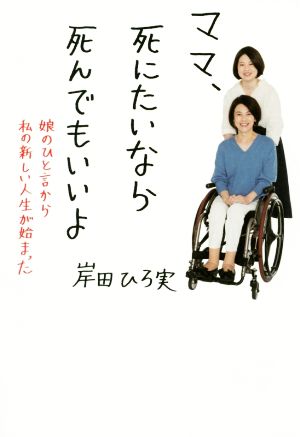 ママ、死にたいなら死んでもいいよ 娘のひと言から私の新しい人生が始まった