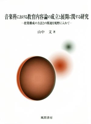 音楽科における教育内容論の成立と展開に関する研究 授業構成の方法との関連を視野に入れて