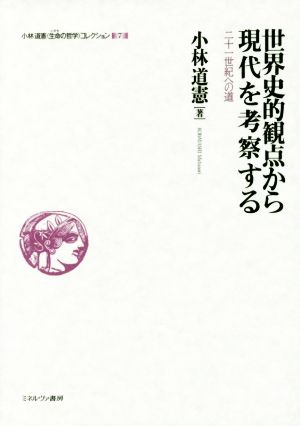 世界史的観点から現代を考察する 二十一世紀への道 小林道憲〈生命の哲学〉コレクション7