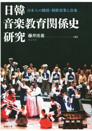 日韓音楽教育関係史研究 日本人の韓国・朝鮮表象と音楽