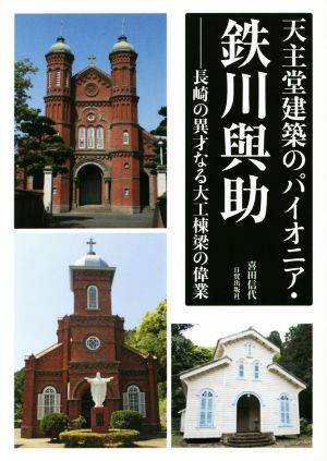 天主堂建築のパイオニア・鉄川與助 長崎の異才なる大工棟梁の偉業